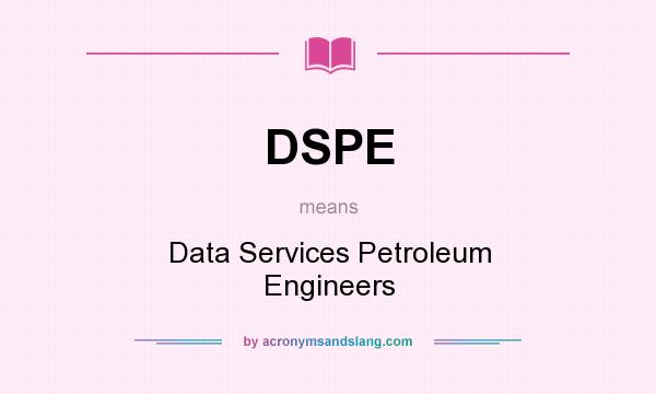 What does DSPE mean? It stands for Data Services Petroleum Engineers