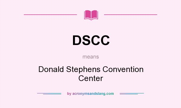 What does DSCC mean? It stands for Donald Stephens Convention Center