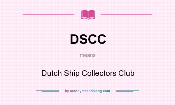 What does DSCC mean? It stands for Dutch Ship Collectors Club