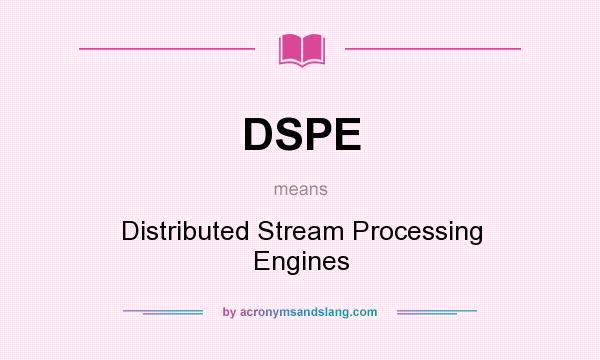 What does DSPE mean? It stands for Distributed Stream Processing Engines