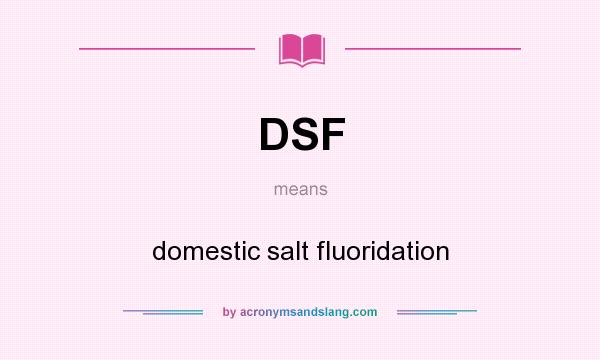 What does DSF mean? It stands for domestic salt fluoridation