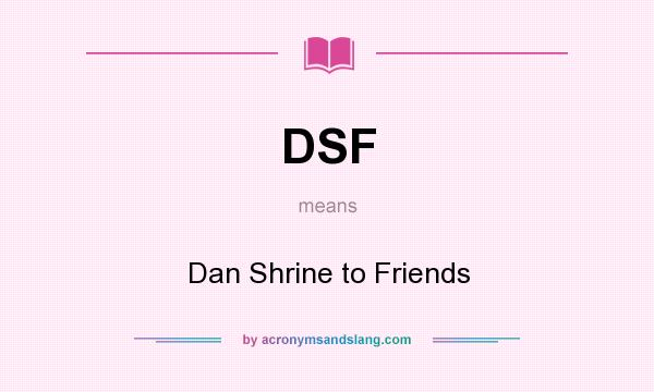What does DSF mean? It stands for Dan Shrine to Friends