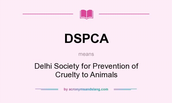 What does DSPCA mean? It stands for Delhi Society for Prevention of Cruelty to Animals