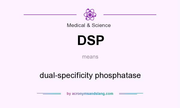 What does DSP mean? It stands for dual-specificity phosphatase