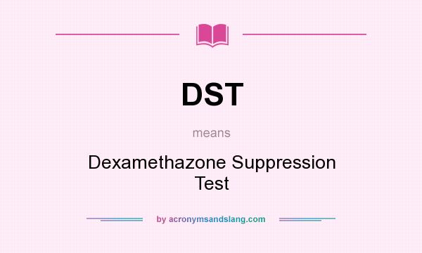 What does DST mean? It stands for Dexamethazone Suppression Test