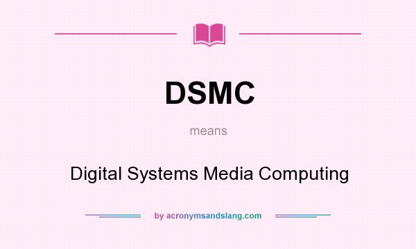 What does DSMC mean? It stands for Digital Systems Media Computing