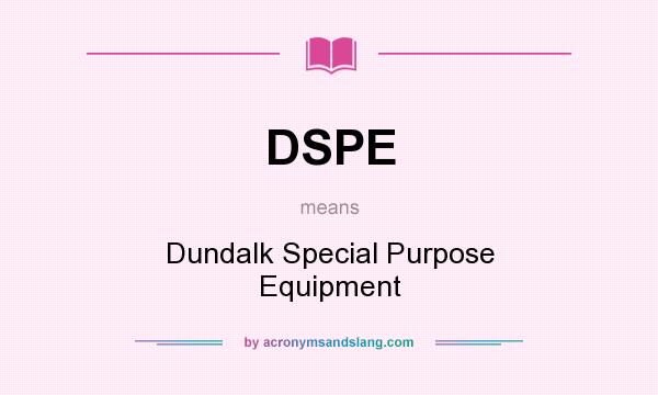 What does DSPE mean? It stands for Dundalk Special Purpose Equipment