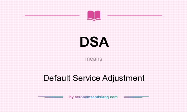 What does DSA mean? It stands for Default Service Adjustment