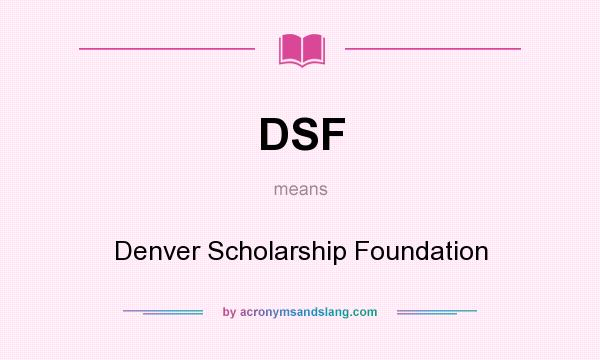What does DSF mean? It stands for Denver Scholarship Foundation