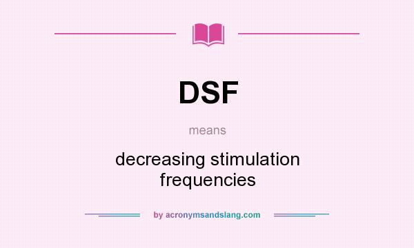 What does DSF mean? It stands for decreasing stimulation frequencies