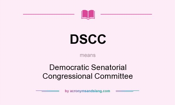 What does DSCC mean? It stands for Democratic Senatorial Congressional Committee