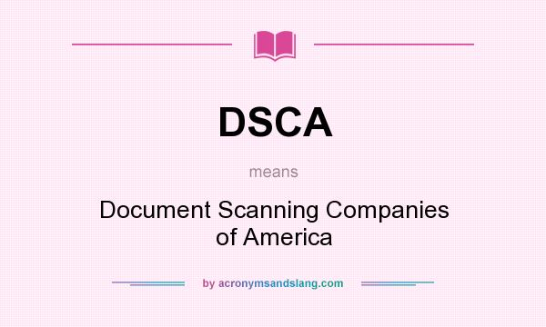 What does DSCA mean? It stands for Document Scanning Companies of America