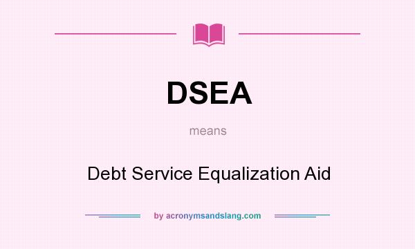 What does DSEA mean? It stands for Debt Service Equalization Aid