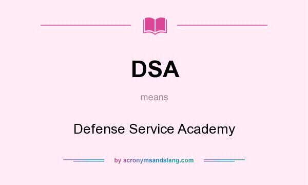 What does DSA mean? It stands for Defense Service Academy