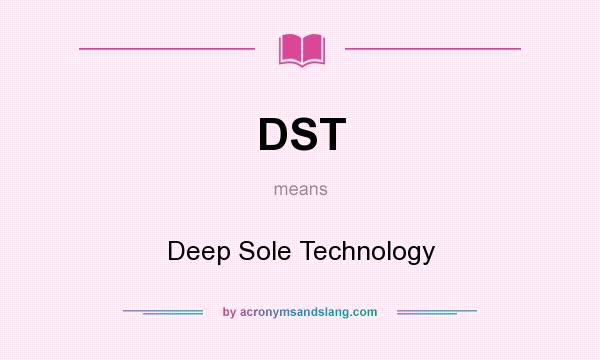 What does DST mean? It stands for Deep Sole Technology