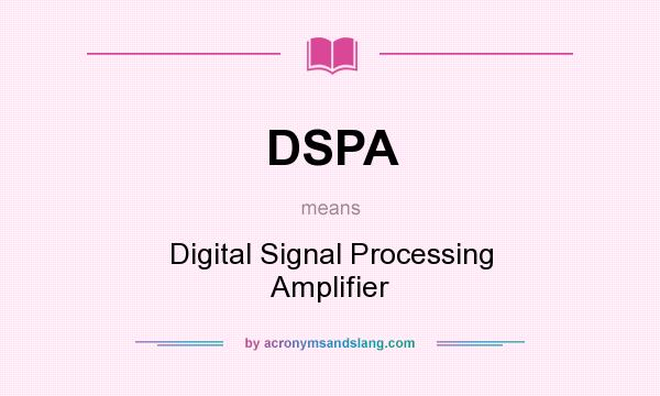 What does DSPA mean? It stands for Digital Signal Processing Amplifier