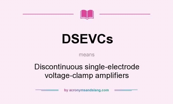 What does DSEVCs mean? It stands for Discontinuous single-electrode voltage-clamp amplifiers
