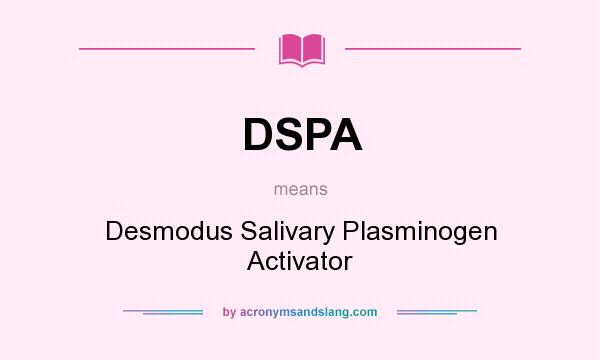 What does DSPA mean? It stands for Desmodus Salivary Plasminogen Activator
