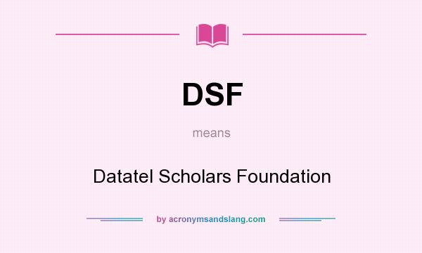 What does DSF mean? It stands for Datatel Scholars Foundation