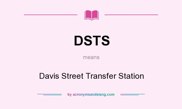 What does DSTS mean? It stands for Davis Street Transfer Station