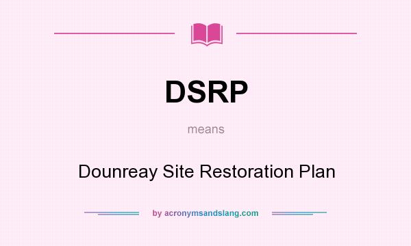 What does DSRP mean? It stands for Dounreay Site Restoration Plan