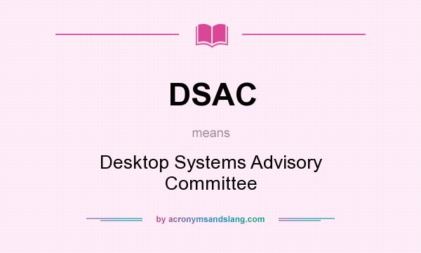 What does DSAC mean? It stands for Desktop Systems Advisory Committee