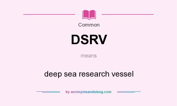 What does DSRV mean? It stands for deep sea research vessel