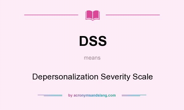What does DSS mean? It stands for Depersonalization Severity Scale