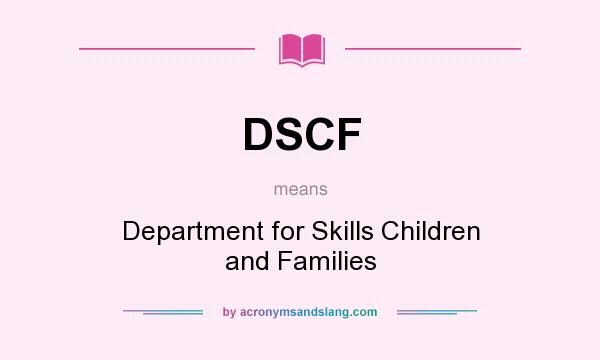 What does DSCF mean? It stands for Department for Skills Children and Families