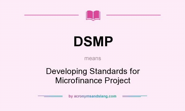 What does DSMP mean? It stands for Developing Standards for Microfinance Project