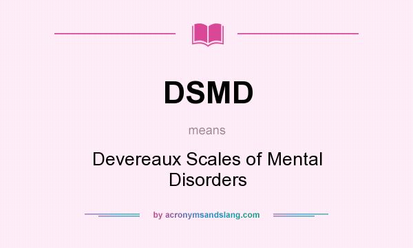 What does DSMD mean? It stands for Devereaux Scales of Mental Disorders