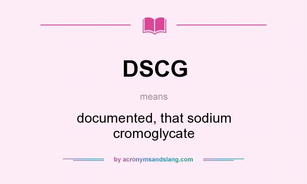 What does DSCG mean? It stands for documented, that sodium cromoglycate