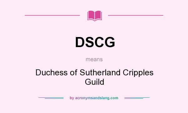 What does DSCG mean? It stands for Duchess of Sutherland Cripples Guild