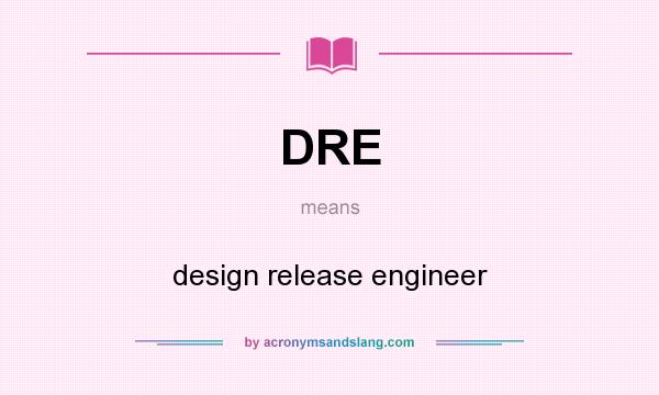 What does DRE mean? It stands for design release engineer