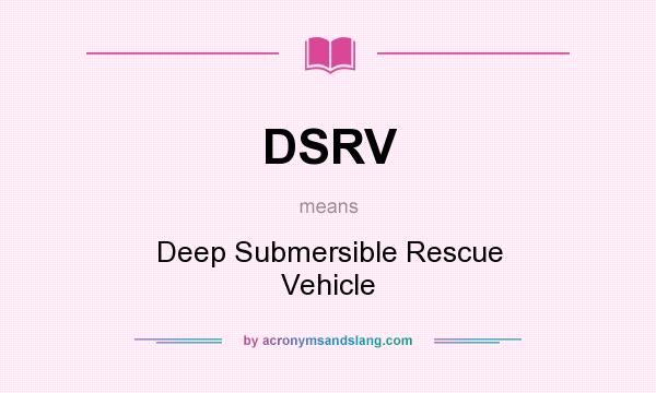 What does DSRV mean? It stands for Deep Submersible Rescue Vehicle