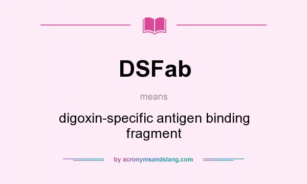 What does DSFab mean? It stands for digoxin-specific antigen binding fragment