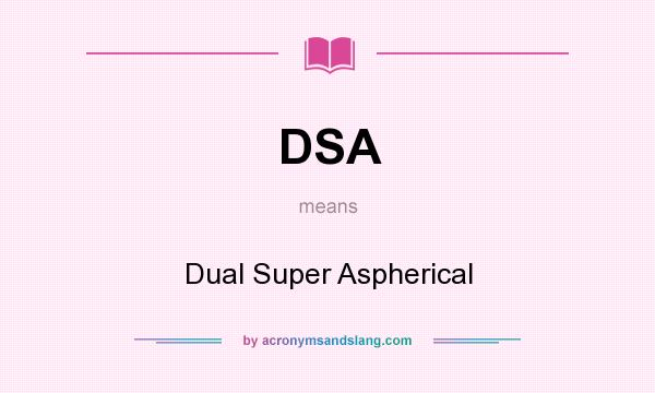 What does DSA mean? It stands for Dual Super Aspherical