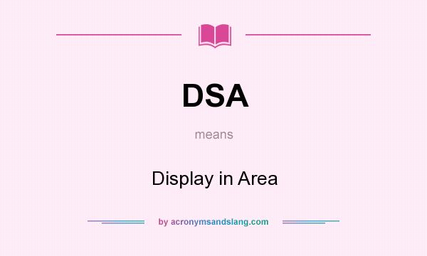 What does DSA mean? It stands for Display in Area