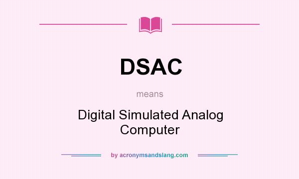 What does DSAC mean? It stands for Digital Simulated Analog Computer