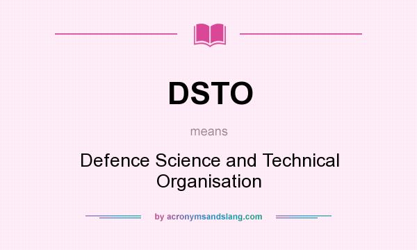 What does DSTO mean? It stands for Defence Science and Technical Organisation