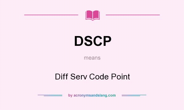 What does DSCP mean? It stands for Diff Serv Code Point