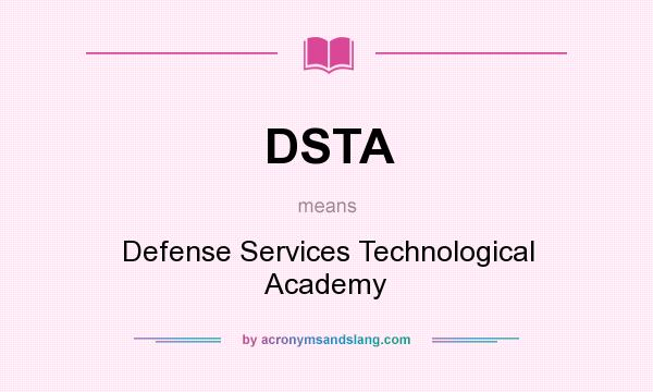 What does DSTA mean? It stands for Defense Services Technological Academy