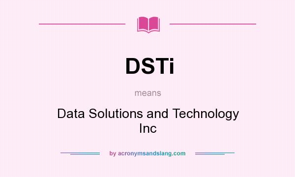 What does DSTi mean? It stands for Data Solutions and Technology Inc