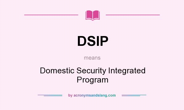 What does DSIP mean? It stands for Domestic Security Integrated Program