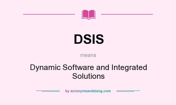 What does DSIS mean? It stands for Dynamic Software and Integrated Solutions