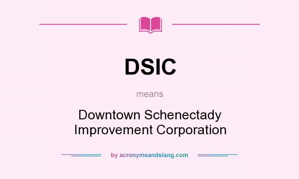 What does DSIC mean? It stands for Downtown Schenectady Improvement Corporation