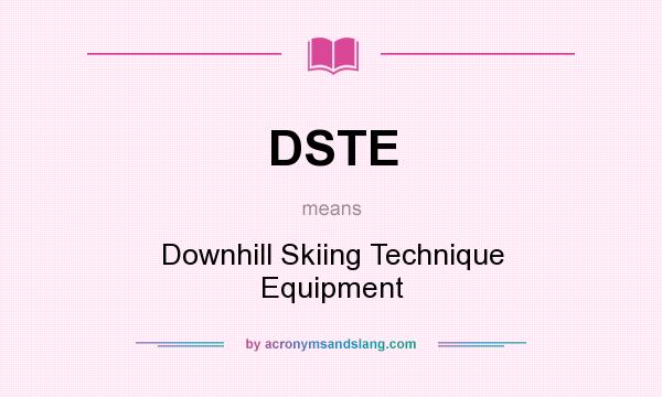 What does DSTE mean? It stands for Downhill Skiing Technique Equipment