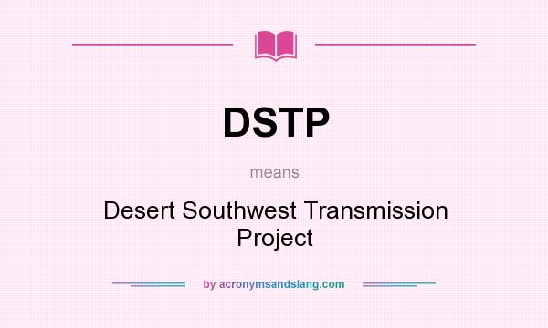 What does DSTP mean? It stands for Desert Southwest Transmission Project