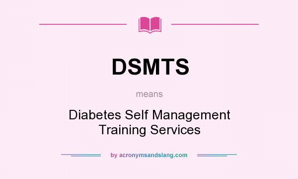 What does DSMTS mean? It stands for Diabetes Self Management Training Services