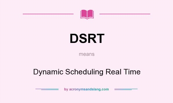 What does DSRT mean? It stands for Dynamic Scheduling Real Time